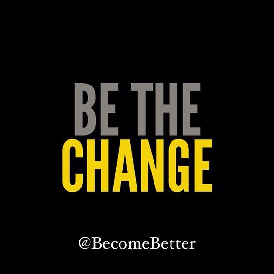 Be the change